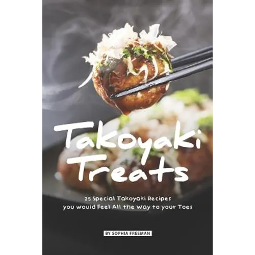Takoyaki Treats: 25 Special Takoyaki Recipes you would Feel All the Way to your Toes - Paperback