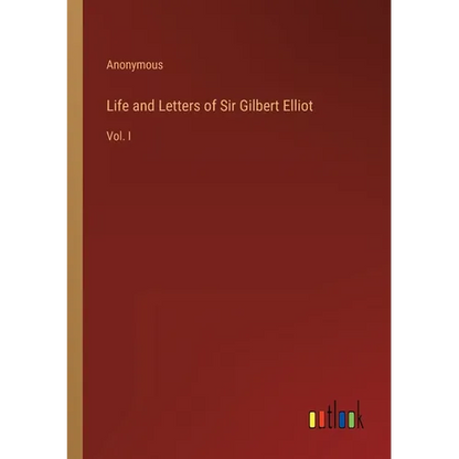 Life and Letters of Sir Gilbert Elliot: Vol. I - Paperback