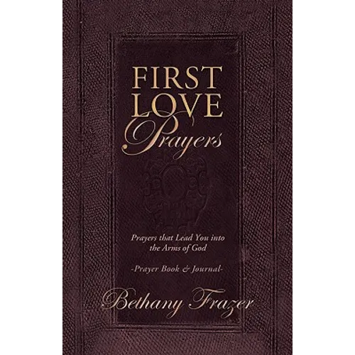 First Love Prayers: Prayers That Lead You Into the Arms of God - Paperback