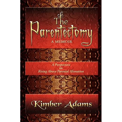 The Parentectomy A Memoir: A Perspective On Rising Above Parental Alienation - Hardcover