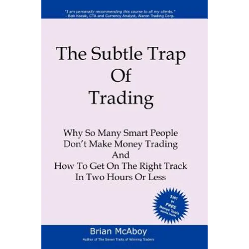The Subtle Trap of Trading: Why So Many Smart People Don't Make Money Trading, And How To Get On The Right Track In Less Than Two Hours - Paperback