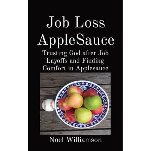 Job Loss AppleSauce: Trusting God after Job Layoffs and Finding Comfort in Applesauce - Paperback