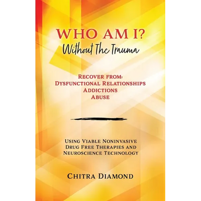 Who Am I? Without The Trauma: Recover from: Dysfunctional Relationships Addictions Abuse - Paperback