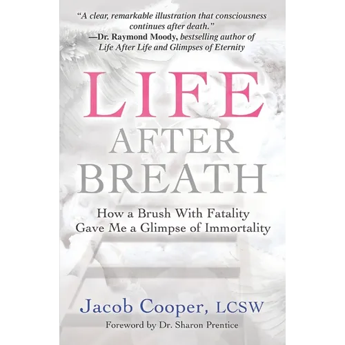 Life After Breath: How a Brush with Fatality Gave Me a Glimpse of Immortality - Paperback