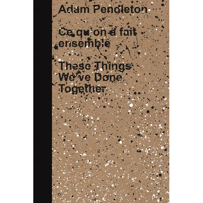 Adam Pendleton: These Things We've Done Together - Hardcover