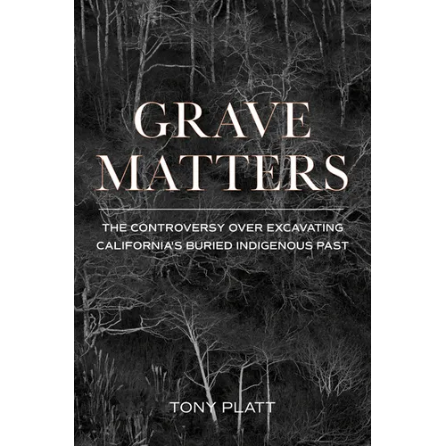 Grave Matters: The Controversy Over Excavating California's Buried Indigenous Past - Paperback