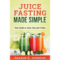 Juice Fasting Made Simple: Your Guide to Juicy Tips and Tricks - Paperback