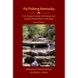 Fly Fishing Kentucky: Your Guide to Tackle, Techniques and the Best Trout Waters in the State - Paperback