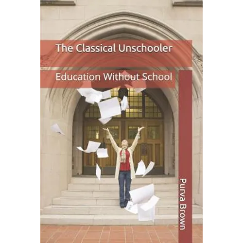 The Classical Unschooler: Education Without School - Paperback