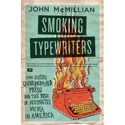 Smoking Typewriters: The Sixties Underground Press and the Rise of Alternative Media in America - Hardcover