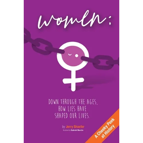 Women: Down Through the Ages, How Lies Have Shaped Our Lives - Paperback