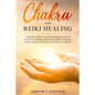 Chakra and Reiki Healing: A Beginners Guide to Learn Reiki Meditation, Discover the Power of Kundalini and Heal Your Chakras to Increase Positive Ener - Paperback