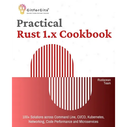 Practical Rust 1.x Cookbook: 100+ Solutions across Command Line, CI/CD, Kubernetes, Networking, Code Performance and Microservices - Paperback