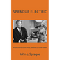 Sprague Electric: An Electronics Giant's Rise, Fall, and Life after Death - Paperback