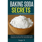 Baking Soda Secrets: Discover the Many Miraculous Baking Soda Homemade Solutions You Never Knew About - Paperback