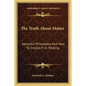 The Truth About Matter: Idealistic Philosophy And How To Employ It In Healing - Paperback