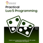 Practical Lua 5 Programming: Explore Lua's programming capabilities with 100+ sample demonstrations and programs - Paperback