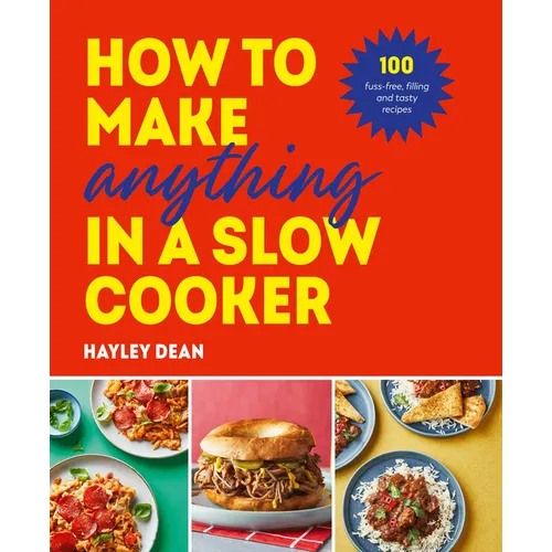 How to Make Anything in a Slow Cooker: 100 Fuss-Free, Filling and Tasty Recipes - Hardcover
