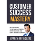 Customer Success Mastery: 50 Strategies to Retain Customers, Drive Revenue, and Ignite Business Growth. - Paperback