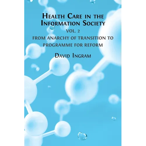 Health Care in the Information Society: Volume 2: From Anarchy of Transition to Programme for Reform - Paperback