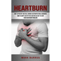 Heartburn: How to Adopt an Effettive Acid Reflux Diet to Stop Your Heartburn Problems (Effective Way to Prevent and Heal Chronic Gastrointestinal Diso - Paperback