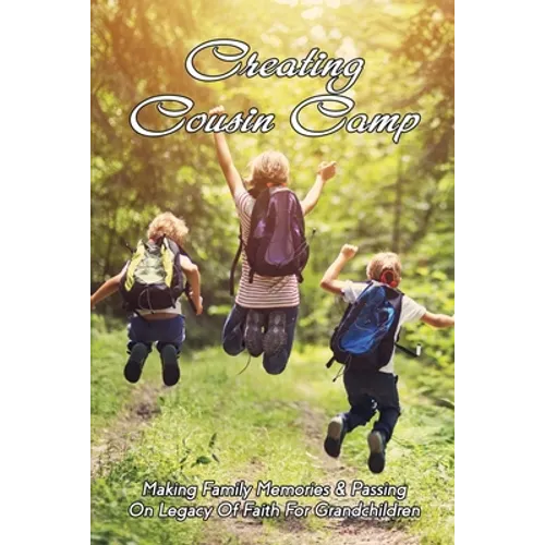 Creating Cousin Camp: Making Family Memories & Passing On Legacy Of Faith For Grandchildren: Passing On Faith To Grandkids - Paperback