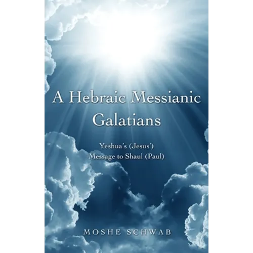 A Hebraic Messianic Galatians: Yeshua's (Jesus') Message to Shaul (Paul) - Paperback