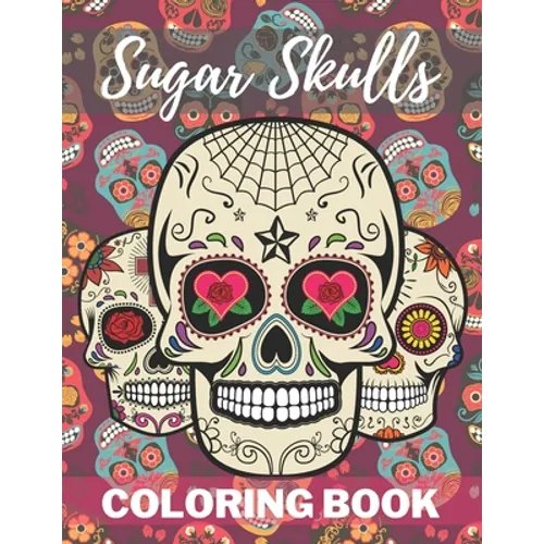 Sugar Skull Coloring Book: A Day of the Death Sugar Skulls Coloring Book With Big Skulls Designs Stress Reliving For Adults Relaxation - Paperback