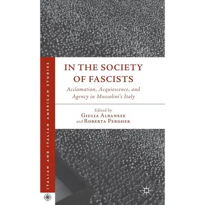 In the Society of Fascists: Acclamation, Acquiescence, and Agency in Mussolini's Italy - Hardcover