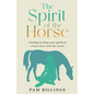 The Spirit of the Horse: Finding Healing and Spiritual Connection with the Horse - Paperback