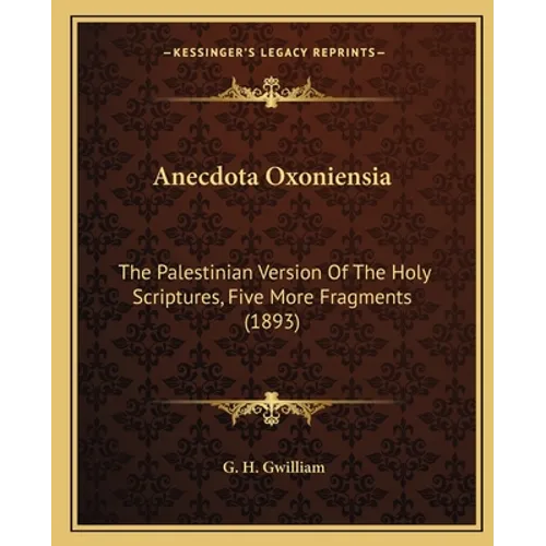 Anecdota Oxoniensia: The Palestinian Version Of The Holy Scriptures, Five More Fragments (1893) - Paperback