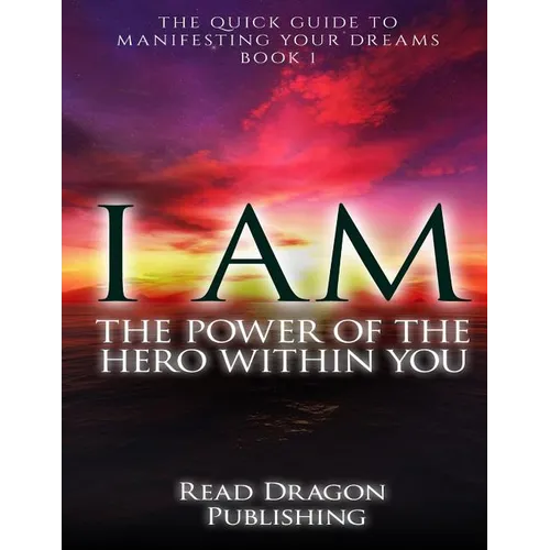 I Am: The Power of the Hero within You: Plus 3 bonus books: The Quick Guide to Manifesting You Dreams - Paperback