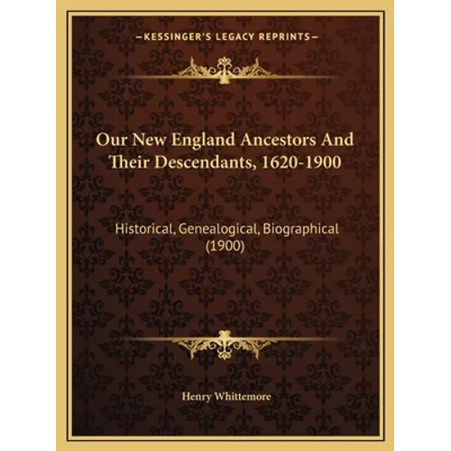 Our New England Ancestors and Their Descendants, 1620-1900: Historical, Genealogical, Biographical (1900) - Paperback