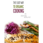 The EASY Way to Organic Cooking: A complete guide to simple, healthy and delicious recipes - Paperback