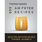 Air Fryer Cookbook: 600 Selected Air Fryer Recipes for Real Gourmets - Paperback