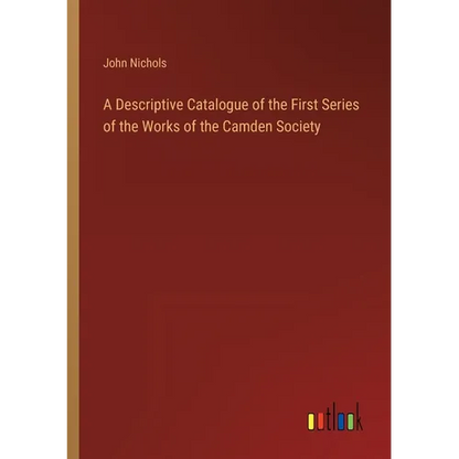 A Descriptive Catalogue of the First Series of the Works of the Camden Society - Paperback