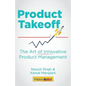 Product Takeoff: The Art of Innovative Product Management - Paperback