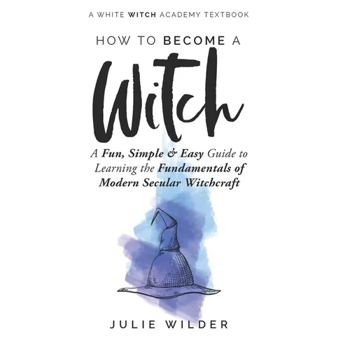 How To Become A Witch: A Fun, Simple and Easy Guide to Learning the Fundamentals of Modern Secular Witchcraft - Paperback