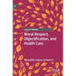 Moral Respect, Objectification, and Health Care - Hardcover