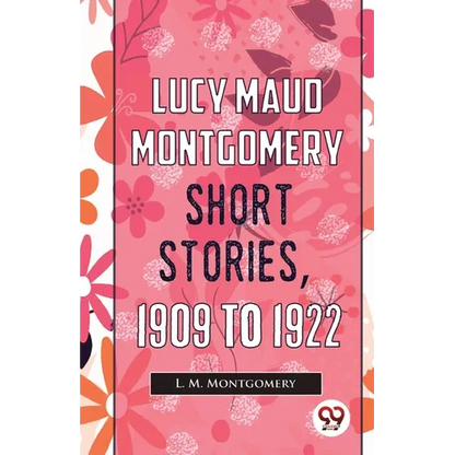 Lucy Maud Montgomery Short Stories, 1909 To 1922 - Paperback
