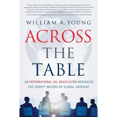 Across the Table: An International Oil Negotiator Navigates the Choppy Waters of Global Intrigue - Paperback