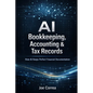 AI Bookkeeping, Accounting & Tax Records: How AI Keeps Perfect Financial Documentation - Paperback