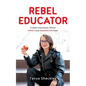 Rebel Educator: Create Classrooms Where Impact and Imagination Meet - Paperback