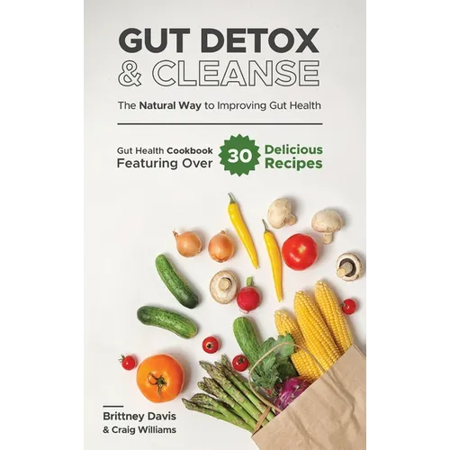 Gut Detox & Cleanse - The Natural Way to Improving Gut Health: Gut Health Cookbook Featuring Over 30 Delicious Recipes - Hardcover