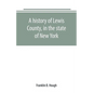 A history of Lewis County, in the state of New York: from the beginning of its settlement to the present time - Paperback