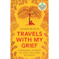 Travels With My Grief: A personal journey of love, loss and recovery - Paperback
