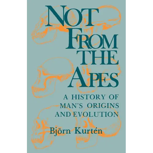 Not from the Apes: A History of Man's Origins and Evolution - Paperback