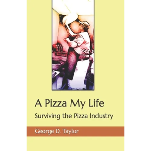A Pizza My Life: Surviving the Pizza Industry - Paperback