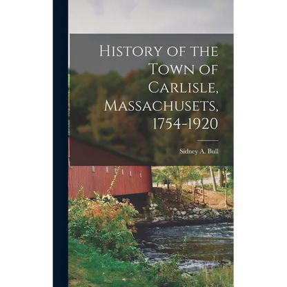 History of the Town of Carlisle, Massachusets, 1754-1920 - Hardcover