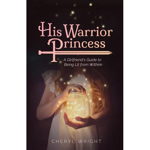 His Warrior Princess: A Girlfriend's Guide to Being Lit from Within - Paperback